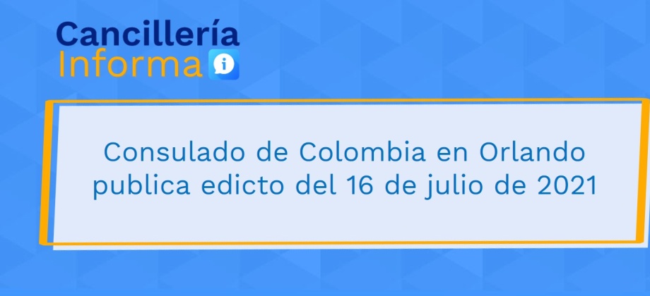 Consulado de Colombia en Orlando publica edicto del 16 de julio de 2021