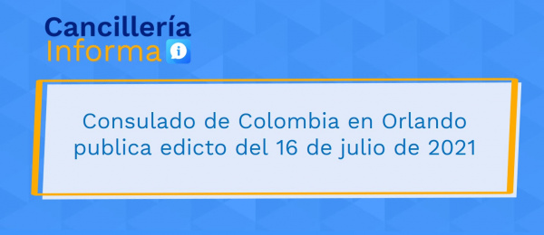 Consulado de Colombia en Orlando publica edicto del 16 de julio de 2021